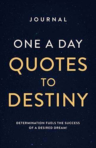 JOURNAL ONE A DAY QUOTES TO DESTINY: DETERMINATION FUELS THE SUCCESS OF A DESIRED DREAM!