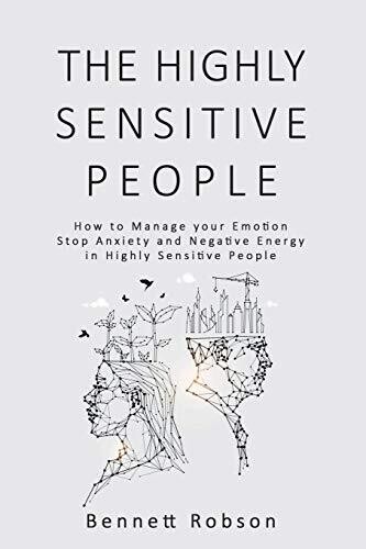 The Highly Sensitive People: How to Manage your Emotion, Stop Anxiety and Negative Energy in Highly Sensitive Person