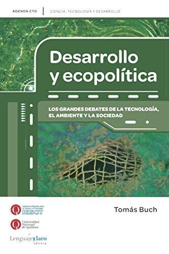 Desarrollo Y Ecopolitica: Los Grandes Debates De La Tecnolog?�a, El Ambiente Y La Sociedad (Spanish Edition)