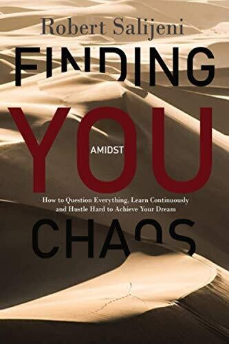 Finding You Amidst Chaos: How To Question Everything, Learn Continuously And Hustle Hard To Achieve Your Dreams