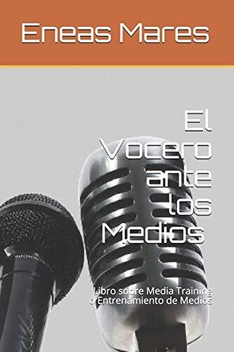 El Vocero Ante Los Medios (Media Training): Libro Sobre Media Training O Entrenamiento De Medios (Spanish Edition)