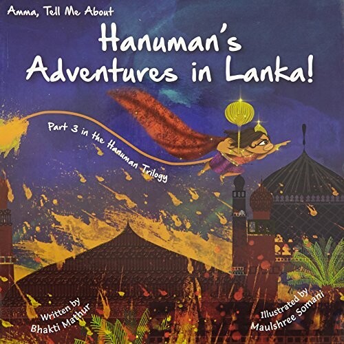 Amma Tell Me About Hanuman???s Adventures in Lanka!: Part 3 in the Hanuman Trilogy