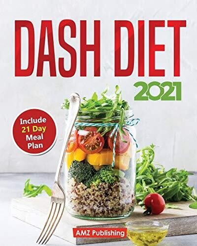 Dash Diet 2021: Dash Diet for Beginners Book with 21 Day Meal Plan: Low Sodium Cookbook with Quick and Easy Low Sodium Recipes to Lower Your Blood Pressure (Dash Diet Cookbooks)