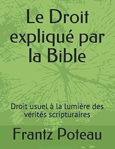 Le Droit Expliqu?? Par La Bible: Droit Usuel ?� La Lumi?�re Des V??rit??s Scripturaires (French Edition)
