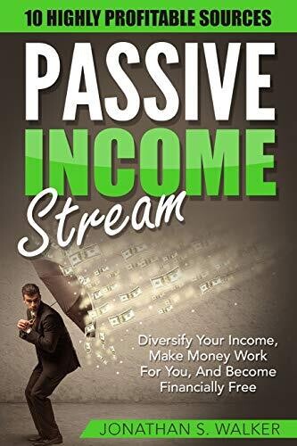 Passive Income Streams - How To Earn Passive Income: How To Earn Passive Income - Diversify Your Income, Make Money Work For You, And Become Financially Free