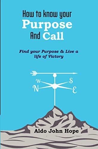 How To Know Your Purpose And Call: Find Your Purpose & Live A Life Of Victory