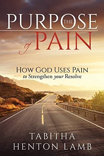 The Purpose of Pain: How God Uses Pain to Strengthen Your Resolve