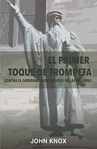 El Primer Toque De Trompeta: Contra El Gobierno Monstruoso De Las Mujeres (Spanish Edition)