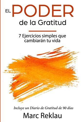 El Poder De La Gratitud: 7 Ejercicios Simples Que Van A Cambiar Tu Vida A Mejor - Incluye Un Diario De Gratitud De 90 D?�as (H?�bitos Que Cambiar?�n Tu Vida) (Spanish Edition) - 9789918950898