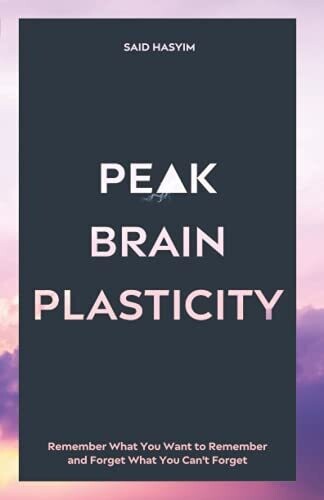 Peak Brain Plasticity: Remember What You Want To Remember And Forget What You Can'T Forget (Peak Productivity) - Paperback
