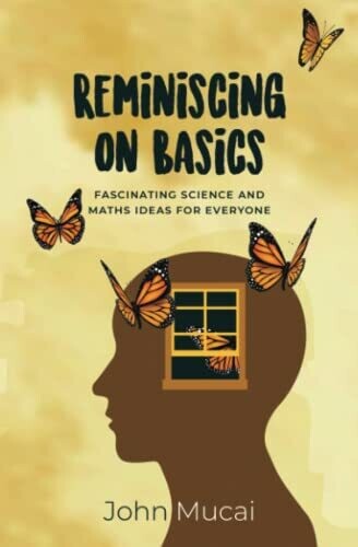 Reminiscing On Basics: Fascinating Science And Maths Ideas For Everyone (Mucai Quick Read)