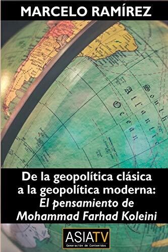 De La Geopol?�tica Cl?�sica A La Geopol?�tica Moderna: El Pensamiento De Mohammad Farhad Koleini (Spanish Edition)