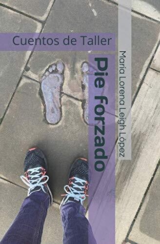 Pie Forzado: Cuentos De Taller (Spanish Edition)