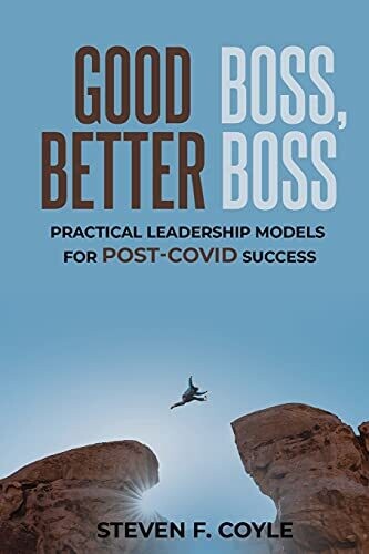 Good Boss, Better Boss: Practical Leadership Models For Post-Covid Success