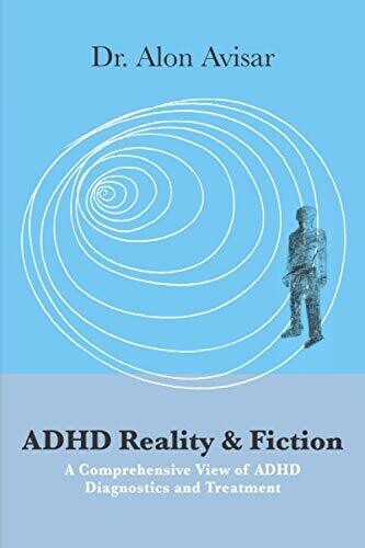 Adhd Reality & Fiction: A Comprehensive View Of Adhd Diagnostics And Treatment