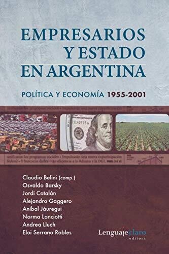 Empresarios Y Estado En Argentina: Pol?�tica Y Econom?�a 1955-2001 (Spanish Edition)