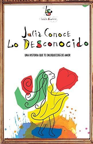 Julia Conoce Lo Desconocido: Una Historia Que Te Enloquecer?� De Amor (Spanish Edition)
