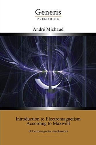 Introduction To Electromagnetism According To Maxwell : (Electromagnetic Mechanics)