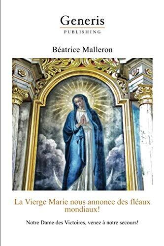 La Vierge Marie Nous Annonce Des Fl??aux Mondiaux!: Notre Dame Des Victoires, Venez ?� Notre Secours! (French Edition)