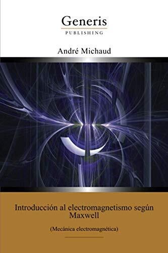 Introducci??n Al Electromagnetismo Seg??n Maxwell : (Mec?�nica Electromagn??tica) (Spanish Edition)