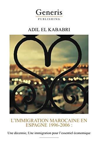 L?�Immigration Marocaine En Espagne 1996-2006: Une D??cennie, Une Immigration Pour L?�Essentiel ?�conomique (French Edition)