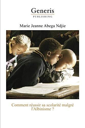 Comment R??ussir Sa Scolarit?? Malgr?? L?�Albinisme? (French Edition)