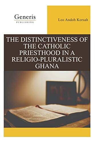 The Distinctiveness Of The Catholic Priesthood In A Religio-Pluralistic Ghana