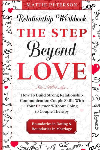 Relationship Workbook: THE STEP BEYOND LOVE - How To Build Strong Relationship Communication Couple Skills With Your Partner Without Going To Couples Therapy