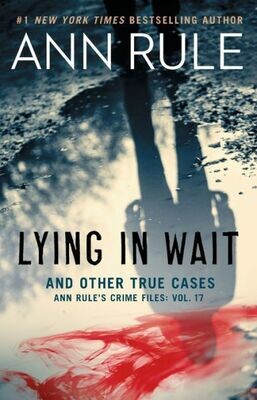 Lying In Wait : Ann Rule&#39;S Crime Files: Vol.17