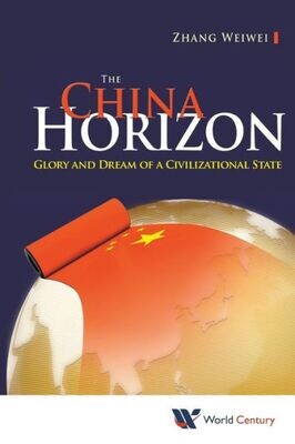 The China Horizon : Glory And Dream Of A Civilizational State