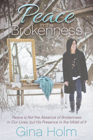 Peace In The Brokenness : Peace Is Not The Absence Of Brokenness In Our Lives, But His Presence In The Midst Of It