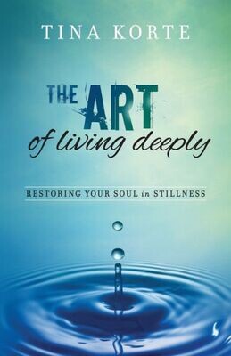 The Art Of Living Deeply : Restoring Your Soul In Stillness