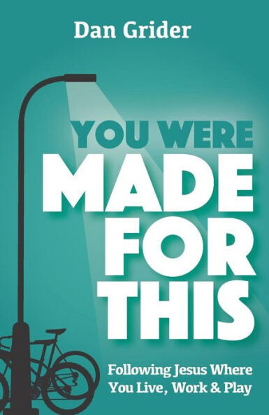 You Were Made For This : Following Jesus Where You Live, Work &amp; Play