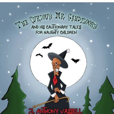 The Curious Mr. Gahdzooks And His Cautionary Tales For Naughty Children - 9781787109964