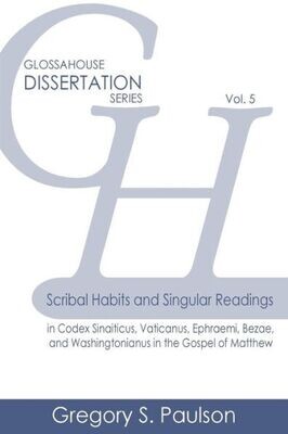Scribal Habits And Singular Readings In Codex Sinaiticus, Vaticanus, Ephraemi, Bezae, And Washingtonianus In The Gospel Of Matthew