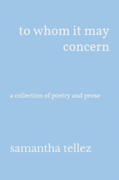 To Whom It May Concern : A Collection Of Poetry And Prose