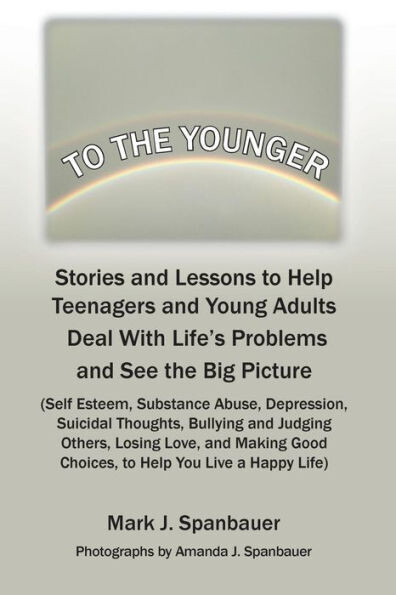 To The Younger : Stories And Lessons To Help Teenagers And Young Adults Deal With Life&#39;S Problems And See The Big Picture