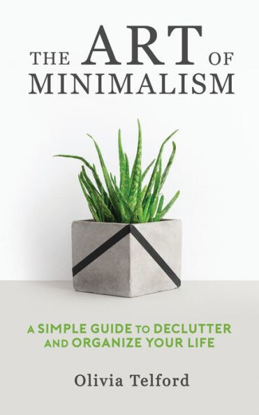 The Art Of Minimalism : A Simple Guide To Declutter And Organize Your Life - 9781989588192