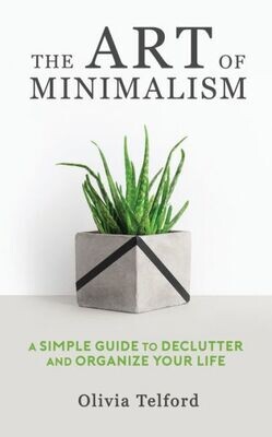 The Art Of Minimalism : A Simple Guide To Declutter And Organize Your Life - 9781989588192