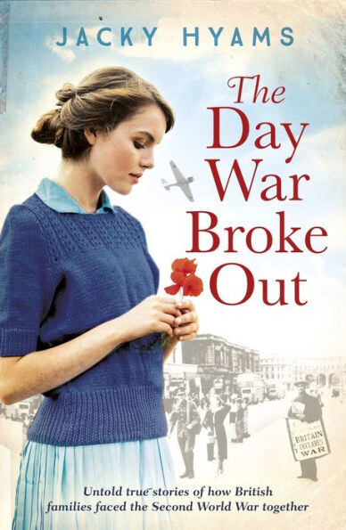 The Day The War Broke Out : Untold True Stories Of How British Families Faced The Second World War Together