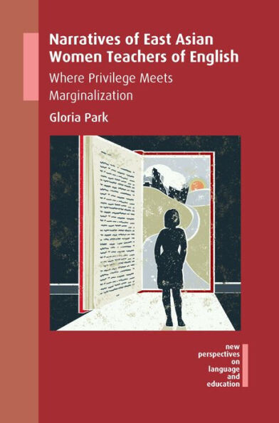 Narratives Of East Asian Women Teachers Of English : Where Privilege Meets Marginalization