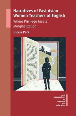 Narratives Of East Asian Women Teachers Of English : Where Privilege Meets Marginalization