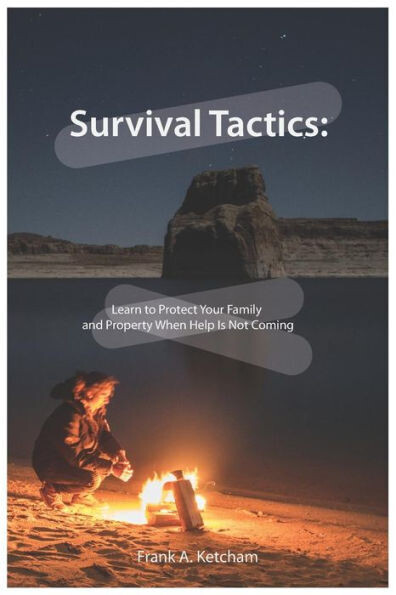 Survival Tactics : Learn To Protect Your Family And Property When Help Is Not Coming