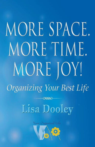 More Space. More Time. More Joy! : Organizing Your Best Life