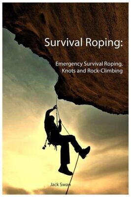 Survival Roping : Emergency Survival Roping, Knots And Rock-Climbing