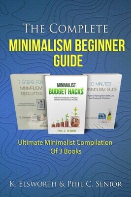 The Complete Minimalism Beginner Guide: Ultimate Minimalist Compilation Of 3 Books