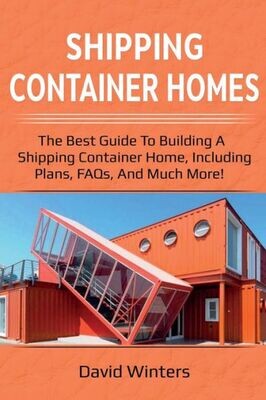 Shipping Container Homes : The Best Guide To Building A Shipping Container Home, Including Plans, Faqs, And Much More! - 9781925989243