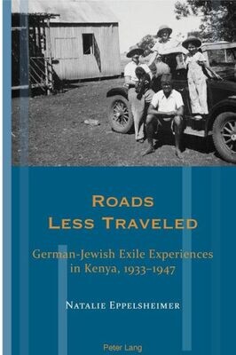 Roads Less Traveled : German-Jewish Exile Experiences In Kenya, 1933-1947