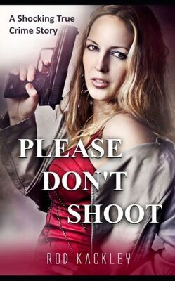 Please Don&#39;T Shoot: A Shocking True Crime Story