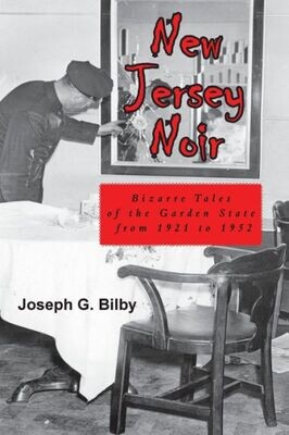 New Jersey Noir : Bizarre Tales Of The Garden State From 1921 To 1952